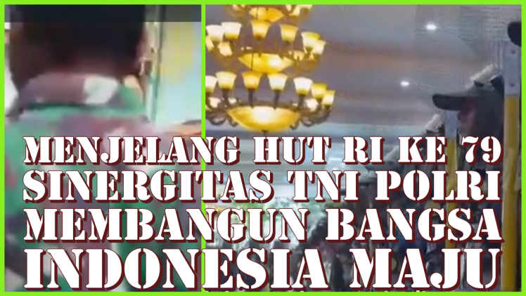 MENJELANG HUT RI KE 79 SINERGITAS TNI POLRI MEMBANGUN BANGSA INDONESIA&nbsp;MAJU