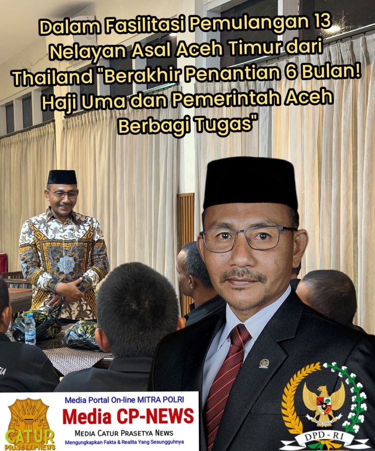 Dalam Fasilitasi Pemulangan 13 Nelayan Asal Aceh Timur dari Thailand “Berakhir Penantian 6 Bulan! Haji Uma dan Pemerintah Aceh Berbagi&nbsp;Tugas”